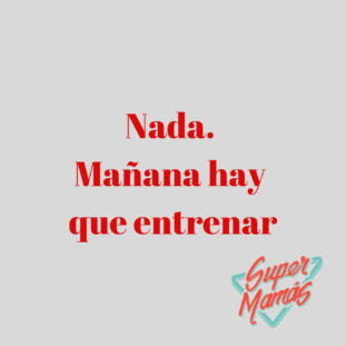 nada. mañana hay que entrenar