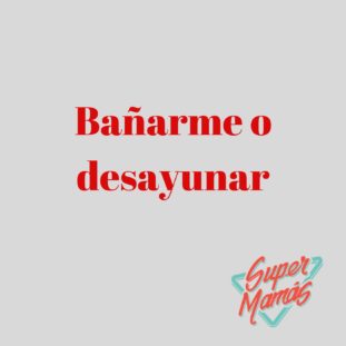 bañarme o desayunar