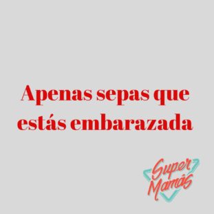 apenas sepas que estás embarazada