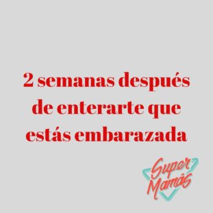 2 semanas después de enterarte que estás embarazada