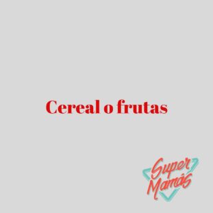 cereal o frutas