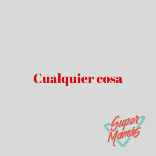 cualquier cosa